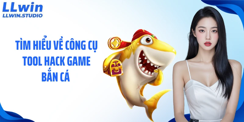 Tìm hiểu về công cụ tool hack game bắn cá