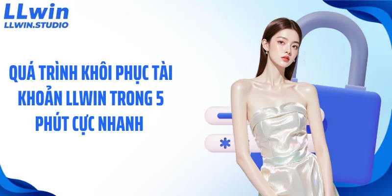 Quá trình khôi phục tài khoản LLWIN trong 5 phút cực nhanh